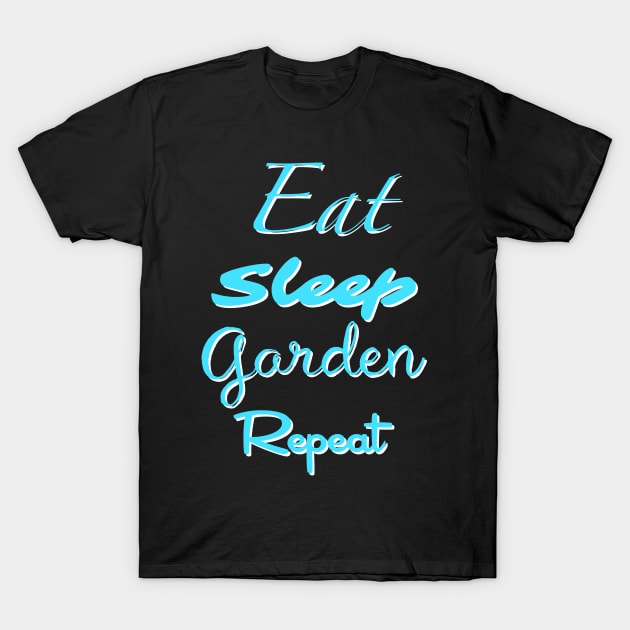 Eat Sleep Garden Repeat T-Shirt by Theartiologist